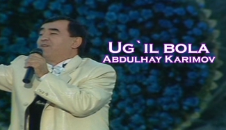 Abdulhay Karimov - Ug`il bola (Official uzbek klip)