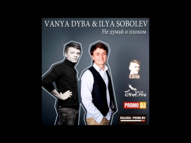 Илья Соболев - Не думай о плохом (Vanya Dyba remix)