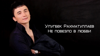 Ulug'bek Rahmatullayev | Улугбек Рахматуллаев - Не повезло в любви