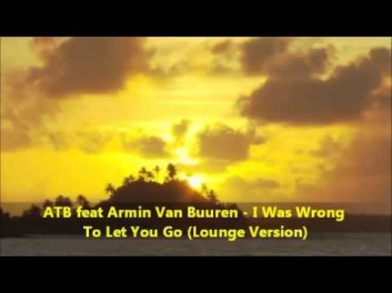 ATB feat Armin Van Buuren - I Was Wrong To Let You Go (Lounge Version)