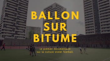 Ballon sur Bitume, le premier documentaire sur la culture street football.