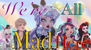 EverAfterHigh - We're All Mad Here