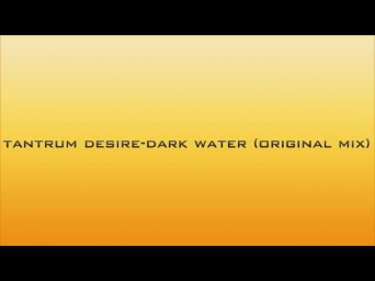 Tantrum Desire-Dark Water (original mix)