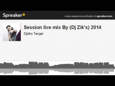 Session live mix By (Dj Zik's) 2014 (part 2 of 2, made with Spreaker)