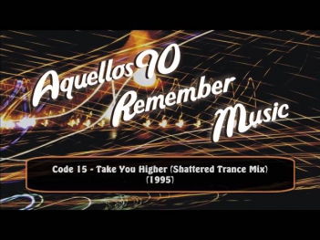 Code 15 - Take You Higher (Shattered Trance Mix) (1995)