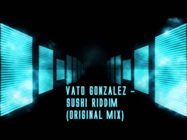 Vato Gonzalez   Sushi Riddim (Original Mix)