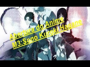 Abertura do Anime -  M3:Sono Kuroki Hagane
