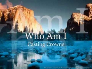 Casting Crowns ~ Who Am I - Official Video + lyrics