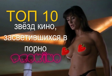 ProKino-ТОП 10 звёзд кино, засветившихся в порно