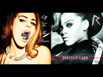 Off to the Races vs. Birthday Cake - Lana Del Rey & Rihanna feat. Chris Brown Mashup