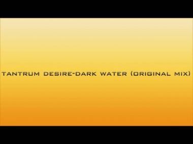 Tantrum Desire-Dark Water (original mix)