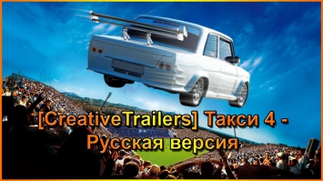 [CreativeTrailers] Такси 4 - Русский трейлер / Taxi 4 - Russian version of the trailer