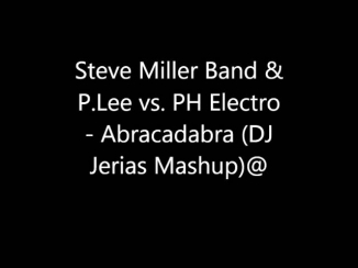 Steve Miller Band & P Lee vs  PH Electro   Abracadabra DJ Jerias Mashup)